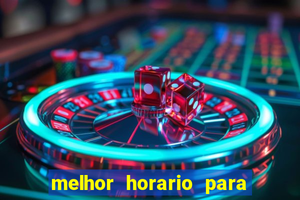 melhor horario para jogar brabet